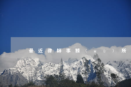 最近律師事務(wù)所在哪里位置