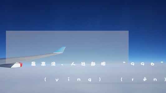 最高法、人社部明確：“996”工作制違法！應(yīng)認(rèn)定無(wú)效