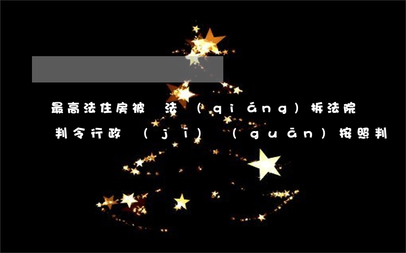 最高法：住房被違法強(qiáng)拆，法院判令行政機(jī)關(guān)按照“判決時(shí)”房屋周邊房地產(chǎn)市場(chǎng)交易價(jià)格賠償
