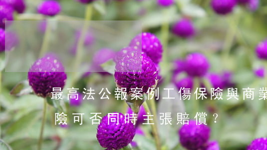 最高法公報案例：工傷保險與商業(yè)保險可否同時主張賠償？