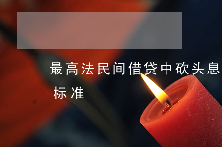最高法：民间借贷中砍头息的司法认定与裁判标准