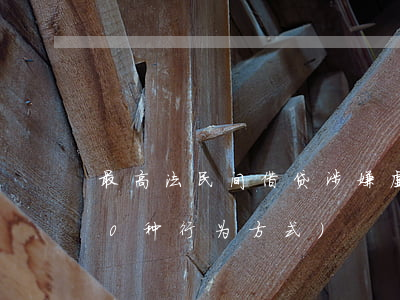 最高法：民间借贷涉嫌虚假诉讼的认定(含10种行为方式)