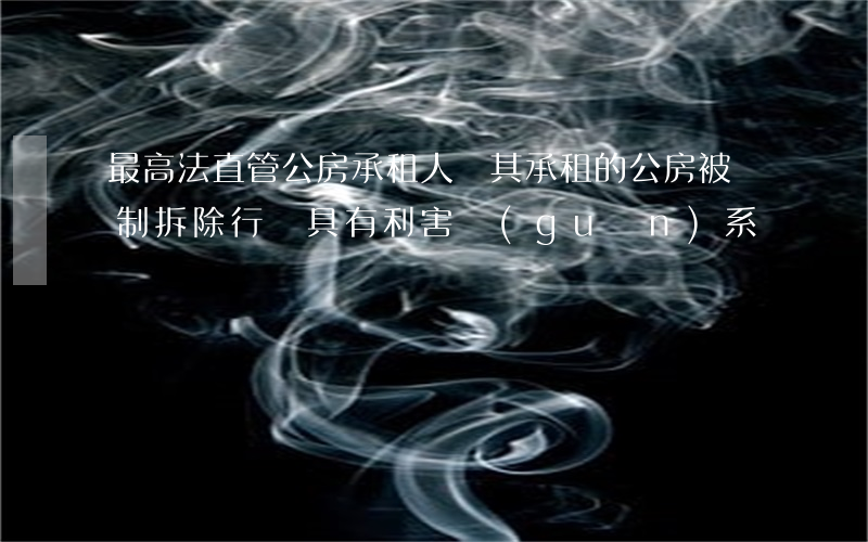 最高法：直管公房承租人與其承租的公房被強制拆除行為具有利害關(guān)系