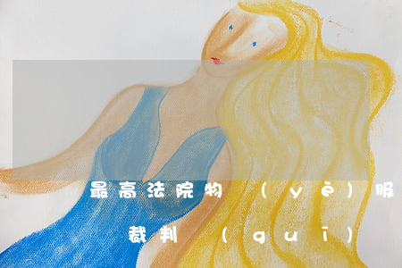 最高法院：物業(yè)服務(wù)合同糾紛裁判規(guī)則19條