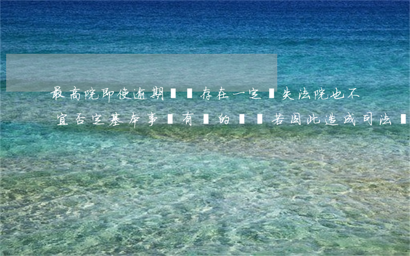 最高院：即使逾期舉證存在一定過失，法院也不宜否定基本事實有關的證據，若因此造成司法資源浪費，法院可確
