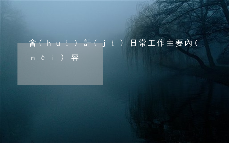 會(huì)計(jì)日常工作主要內(nèi)容