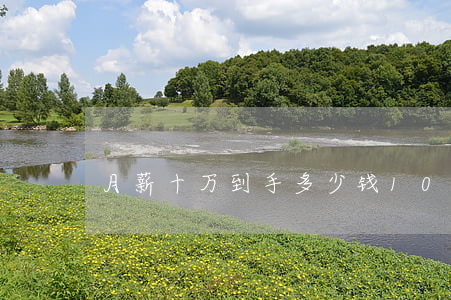 月薪十万到手多少钱(10万月薪)