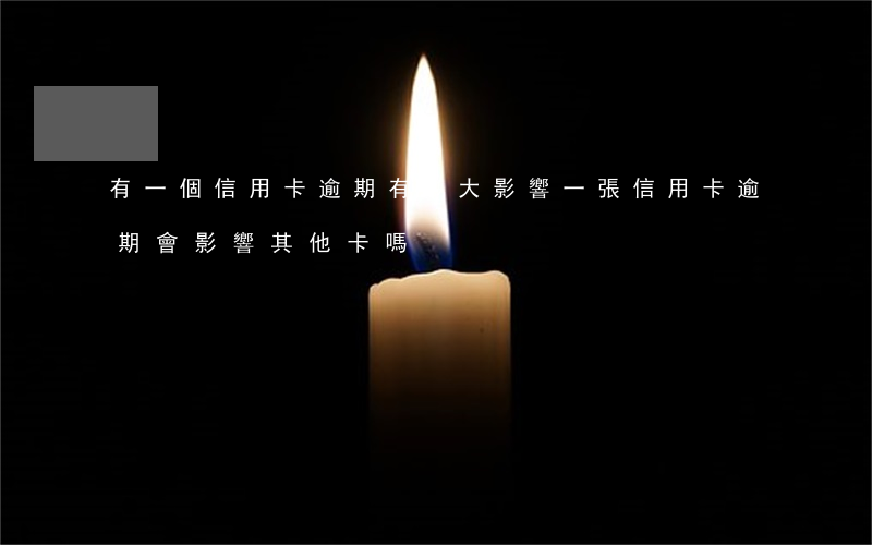有一個信用卡逾期有多大影響(一張信用卡逾期會影響其他卡嗎)