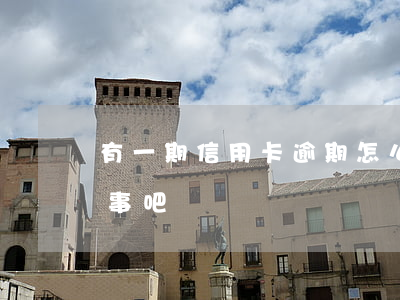 有一期信用卡逾期怎么辦(信用卡逾期一次沒事吧)