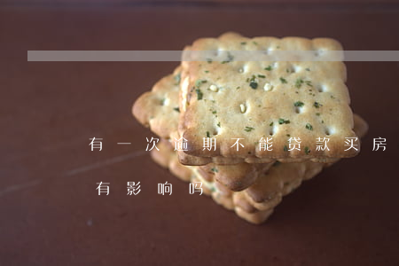 有一次逾期不能贷款买房(购房贷款逾期一次有影响吗)
