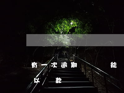 有一次逾期記錄還能貸款(逾期記錄2年后可以貸款嗎)