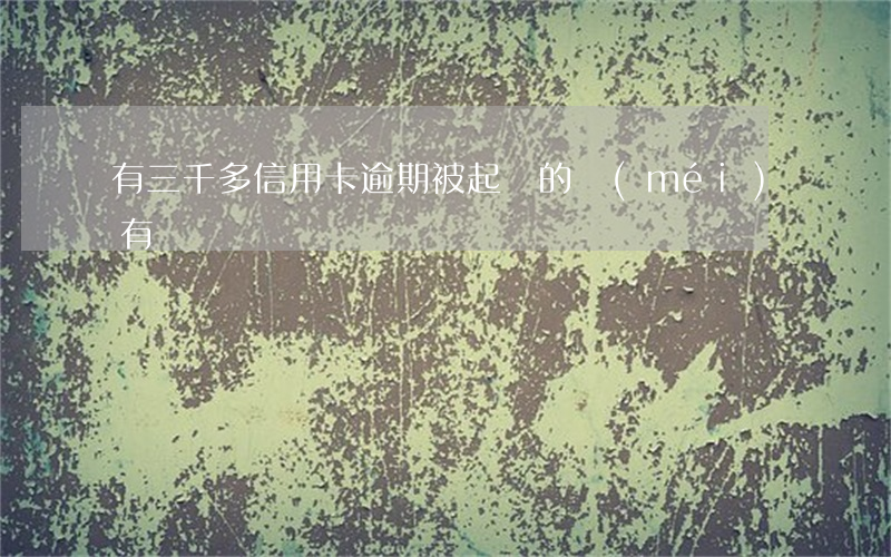 有三千多信用卡逾期被起訴的沒(méi)有