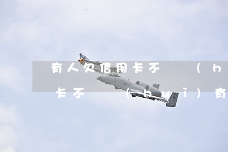 有人欠信用卡不還會(huì)怎樣(欠信用卡不還會(huì)有什么后果)