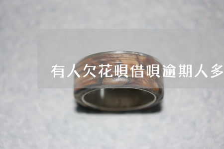 有人欠花唄借唄逾期人多嗎