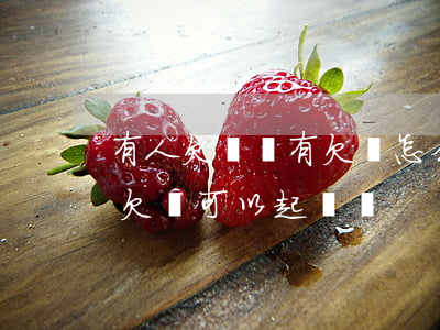 有人欠錢沒有欠條怎么起訴(有人欠我錢沒有欠條可以起訴嗎)
