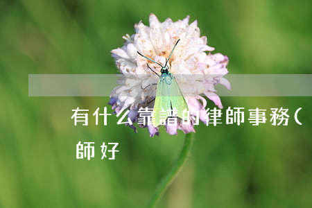 有什么靠譜的律師事務(wù)所(哪里的律師好)