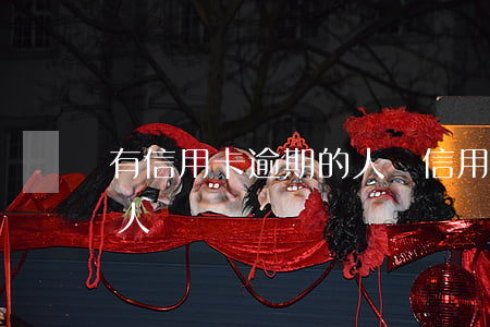有信用卡逾期的人嗎（信用卡逾期會通知哪些人）