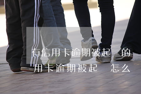 有信用卡逾期被起訴的嗎知乎(2021年信用卡逾期被起訴怎么辦)