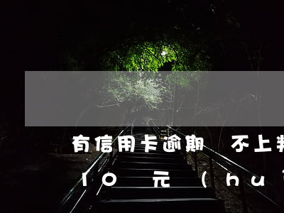 有信用卡逾期還不上判刑的嗎(欠信用卡逾期10萬元會(huì)的被判刑嗎)