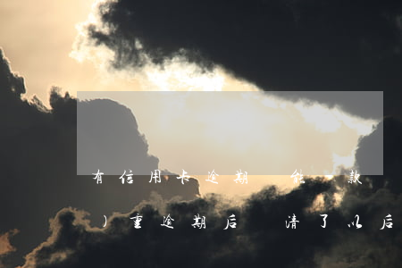 有信用卡逾期還能貸款嗎(信用卡嚴(yán)重逾期后還清了以后還能不能貸款)