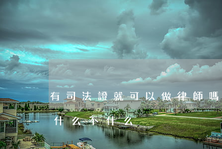 有司法證就可以做律師嗎(司法證和律師證有什么不什么)