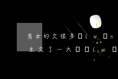 有女的欠很多網(wǎng)貸的(喜歡的女生欠了一大筆網(wǎng)貸)