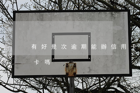有好幾次逾期能辦信用卡么 逾期多能辦信用卡嗎