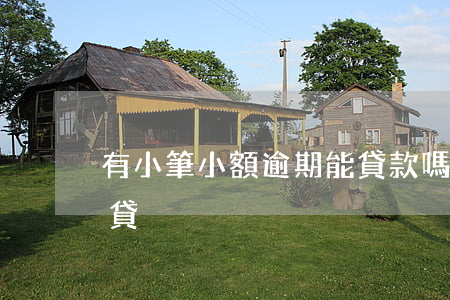 有小筆小額逾期能貸款嗎(逾期也能下款的小貸)