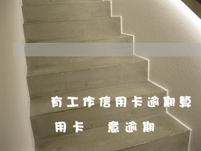 有工作信用卡逾期算惡意透支嗎-什么是信用卡惡意逾期