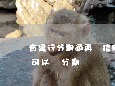 有建行分期通再辦信用卡（建行信用卡逾期后可以辦分期嗎）