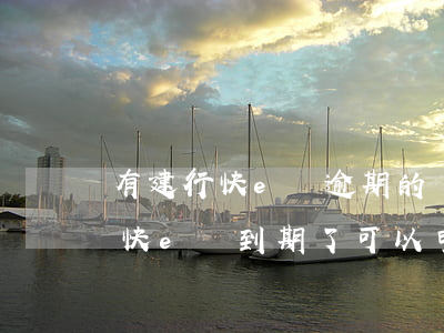 有建行快e貸逾期的經(jīng)歷(建行快e貸到期了可以申請延期嗎?)