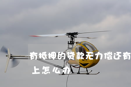 有抵押的贷款无力偿还(有抵押物的贷款还不上怎么办?)