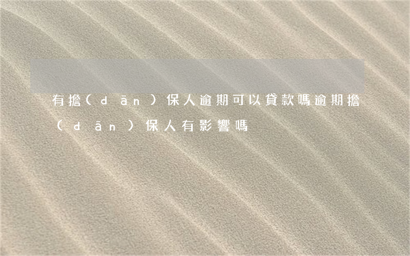 有擔(dān)保人逾期可以貸款嗎(逾期擔(dān)保人有影響嗎)