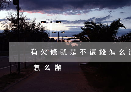 有欠條就是不還錢怎么辦(有欠條就是不還錢怎么辦)