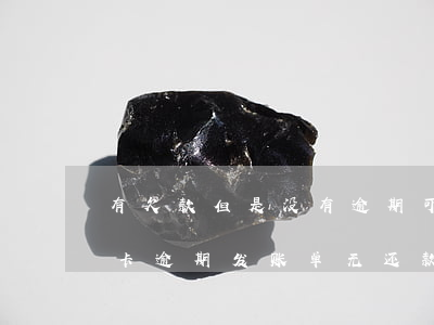 有欠款但是没有逾期可以申请信用卡吗（信用卡逾期发账单无还款）