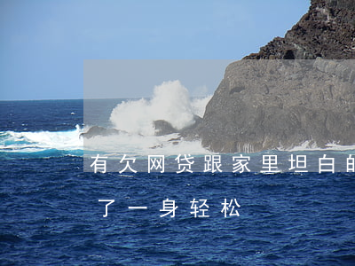 有欠网贷跟家里坦白的吗(欠网贷跟家人坦白了一身轻松)