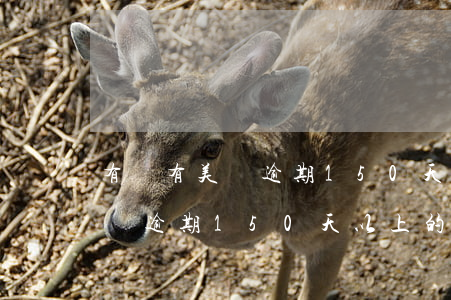 有沒有美團逾期150天以上的-有沒有美團逾期150天以上的人啊