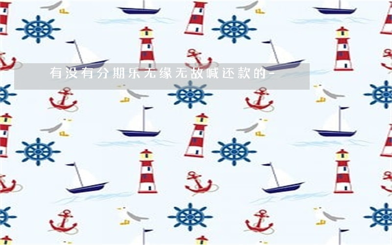 有没有分期乐无缘无故喊还款的-