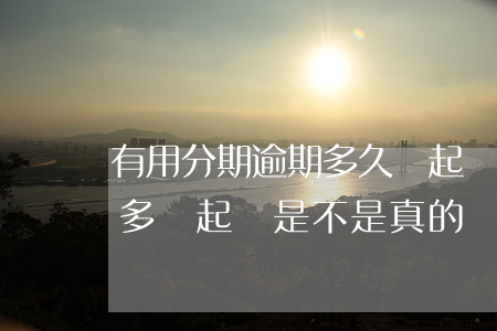 有用分期逾期多久會起訴啊(來分期逾期兩千多說起訴是不是真的)
