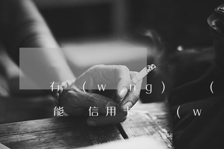 有網(wǎng)貸沒(méi)逾期能不能辦信用卡-網(wǎng)貸逾期可不可以辦信用卡