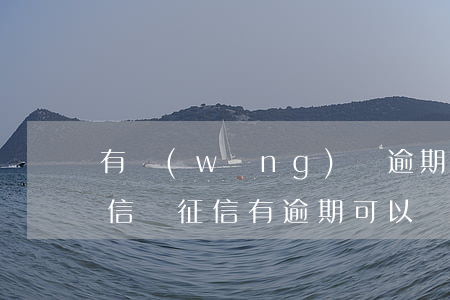 有網(wǎng)貸逾期會(huì)上征信嗎(征信有逾期可以網(wǎng)貸嗎)