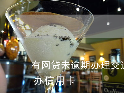 有网贷未逾期办理交通信用卡(网贷逾期不能办信用卡)