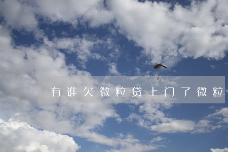 有谁欠微粒贷上门了(微粒贷欠六千已上门)