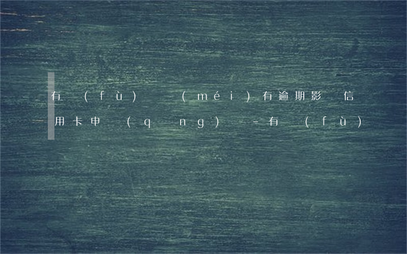 有負(fù)債沒(méi)有逾期影響信用卡申請(qǐng)嗎-有負(fù)債沒(méi)有逾期影響信用卡申請(qǐng)嗎知乎