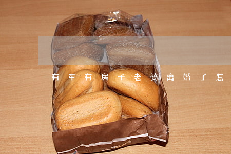 有车有房子老婆离婚了怎么办