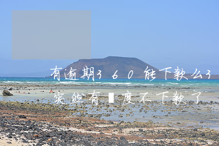 有逾期360能下款么(360借條沒逾期過突然有額度不下款了)