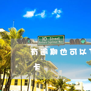 有逾期也可以下卡的信用卡(有逾期能下信用卡嗎)