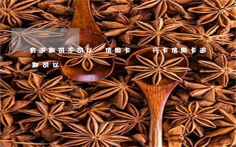有逾期可不可以辦信用卡（辦銀行卡信用卡逾期可以辦嗎）