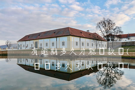 有逾期多久才能貸款買(mǎi)房(有逾期記錄多久可以貸款買(mǎi)房)