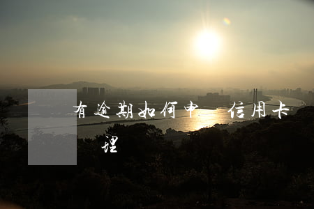 有逾期如何申請信用卡嗎(信用卡逾期了怎么辦理)